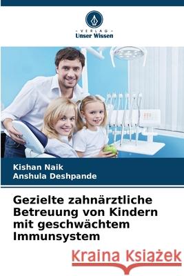 Gezielte zahn?rztliche Betreuung von Kindern mit geschw?chtem Immunsystem Kishan Naik Anshula Deshpande 9786207588107