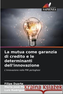 La mutua come garanzia di credito e le determinanti dell'innovazione Filipe Duarte Maria Jos? Madeira Lu?s Rodrigues 9786207588343 Edizioni Sapienza