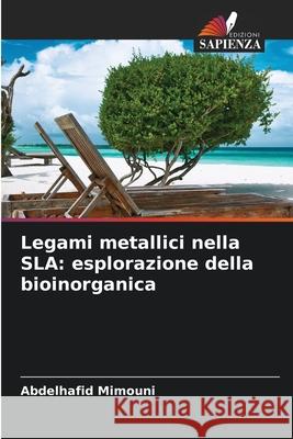 Legami metallici nella SLA: esplorazione della bioinorganica Abdelhafid Mimouni 9786207588664 Edizioni Sapienza