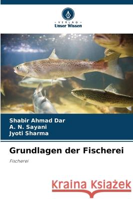 Grundlagen der Fischerei Shabir Ahmad Dar A. N. Sayani Jyoti Sharma 9786207588862