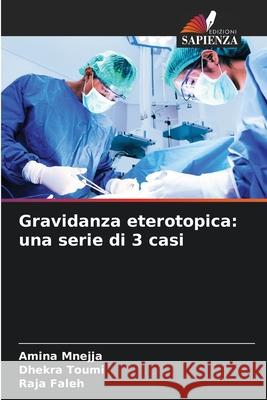 Gravidanza eterotopica: una serie di 3 casi Amina Mnejja Dhekra Toumi Raja Faleh 9786207588930 Edizioni Sapienza