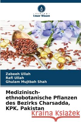 Medizinisch-ethnobotanische Pflanzen des Bezirks Charsadda, KPK, Pakistan Zabeeh Ullah Rafi Ullah Ghulam Mujtba 9786207588992