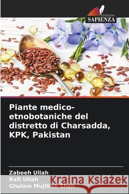 Piante medico-etnobotaniche del distretto di Charsadda, KPK, Pakistan Zabeeh Ullah Rafi Ullah Ghulam Mujtba 9786207589036