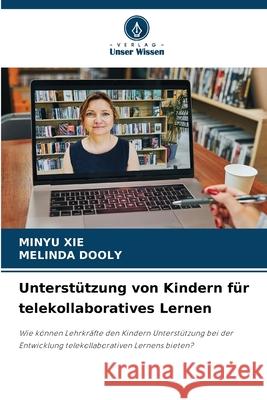 Unterst?tzung von Kindern f?r telekollaboratives Lernen Minyu Xie Melinda Dooly 9786207589586