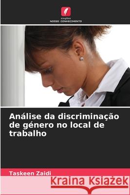 An?lise da discrimina??o de g?nero no local de trabalho Taskeen Zaidi 9786207590087 Edicoes Nosso Conhecimento