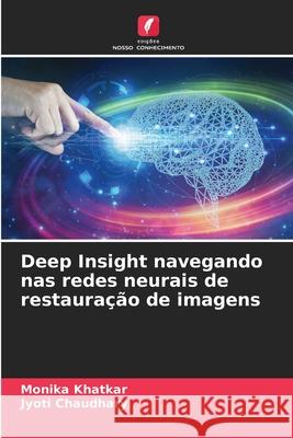 Deep Insight navegando nas redes neurais de restaura??o de imagens Monika Khatkar Jyoti Chaudhary 9786207590896