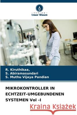 MIKROKONTROLLER IN ECHTZEIT-UMGEBUNDENEN SYSTEMEN Vol -I R. Kiruthikaa S. Abiramasundari S. Muth 9786207591329