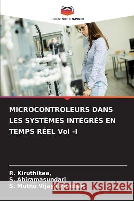 MICROCONTROLEURS DANS LES SYST?MES INT?GR?S EN TEMPS R?EL Vol -I R. Kiruthikaa S. Abiramasundari S. Muth 9786207591527