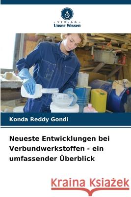 Neueste Entwicklungen bei Verbundwerkstoffen - ein umfassender ?berblick Konda Reddy Gondi 9786207591688 Verlag Unser Wissen
