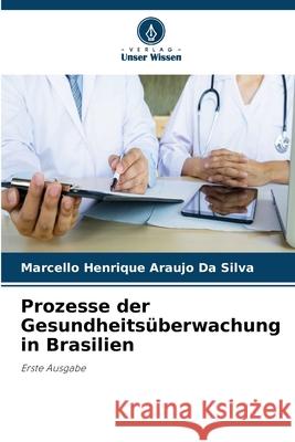 Prozesse der Gesundheits?berwachung in Brasilien Marcello Henrique Araujo D 9786207591800 Verlag Unser Wissen