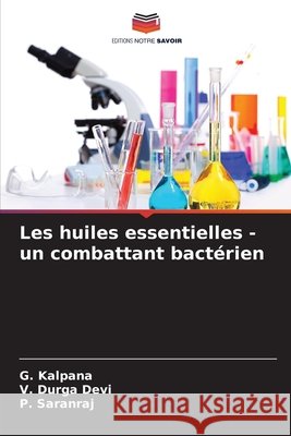 Les huiles essentielles - un combattant bact?rien G. Kalpana V. Durg P. Saranraj 9786207592203 Editions Notre Savoir