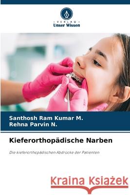 Kieferorthop?dische Narben Santhosh Ram Kumar M Rehna Parvin N 9786207592470 Verlag Unser Wissen