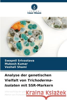 Analyse der genetischen Vielfalt von Trichoderma-Isolaten mit SSR-Markern Swapnil Srivastava Mukesh Kumar Vashali Shami 9786207592890 Verlag Unser Wissen