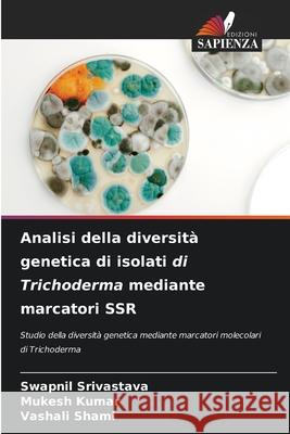 Analisi della diversit? genetica di isolati di Trichoderma mediante marcatori SSR Swapnil Srivastava Mukesh Kumar Vashali Shami 9786207592920