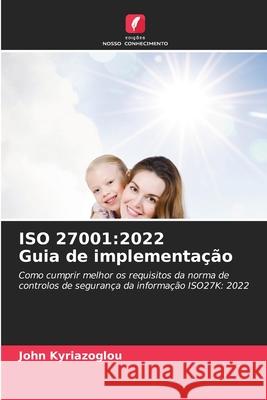 ISO 27001: 2022 Guia de implementa??o John Kyriazoglou 9786207593163 Edicoes Nosso Conhecimento