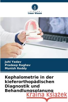 Kephalometrie in der kieferorthop?dischen Diagnostik und Behandlungsplanung Juhi Yadav Pradeep Raghav Munish Reddy 9786207593545