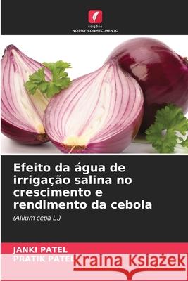 Efeito da ?gua de irriga??o salina no crescimento e rendimento da cebola Janki Patel Pratik Patel 9786207593705 Edicoes Nosso Conhecimento