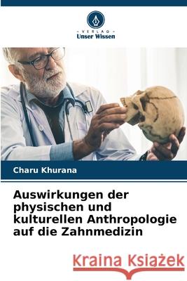 Auswirkungen der physischen und kulturellen Anthropologie auf die Zahnmedizin Charu Khurana 9786207594535