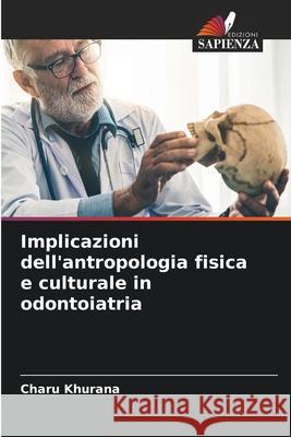 Implicazioni dell'antropologia fisica e culturale in odontoiatria Charu Khurana 9786207594658