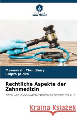 Rechtliche Aspekte der Zahnmedizin Meenakshi Choudhary Shipra Jaidka 9786207594801 Verlag Unser Wissen