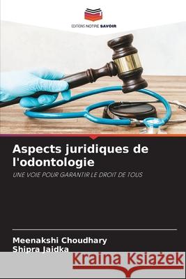 Aspects juridiques de l'odontologie Meenakshi Choudhary Shipra Jaidka 9786207594825 Editions Notre Savoir