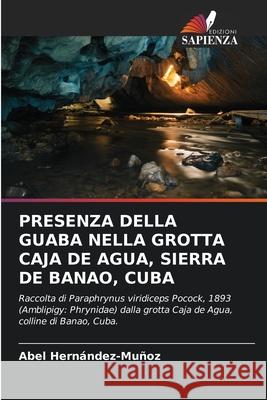 Presenza Della Guaba Nella Grotta Caja de Agua, Sierra de Banao, Cuba Abel Hern?ndez-Mu?oz 9786207594986 Edizioni Sapienza