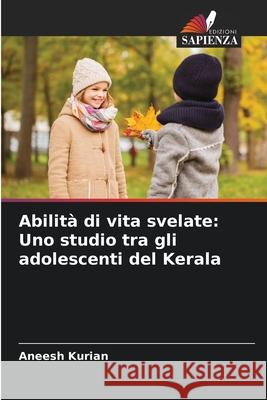 Abilit? di vita svelate: Uno studio tra gli adolescenti del Kerala Aneesh Kurian 9786207595013