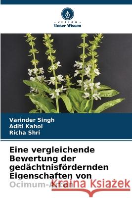 Eine vergleichende Bewertung der ged?chtnisf?rdernden Eigenschaften von Ocimum-Arten Varinder Singh Aditi Kahol Richa Shri 9786207595358