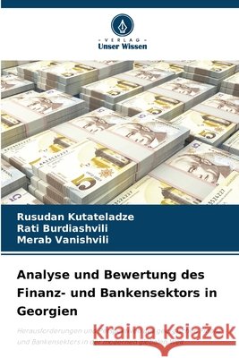Analyse und Bewertung des Finanz- und Bankensektors in Georgien Rusudan Kutateladze Rati Burdiashvili Merab Vanishvili 9786207595662 Verlag Unser Wissen