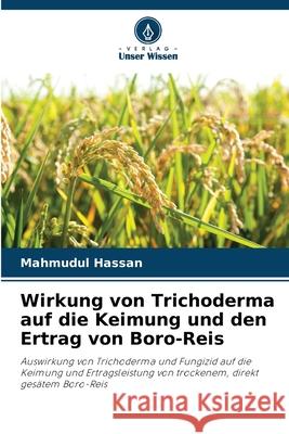 Wirkung von Trichoderma auf die Keimung und den Ertrag von Boro-Reis Mahmudul Hassan 9786207595761 Verlag Unser Wissen