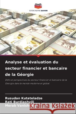 Analyse et ?valuation du secteur financier et bancaire de la G?orgie Rusudan Kutateladze Rati Burdiashvili Merab Vanishvili 9786207595808 Editions Notre Savoir