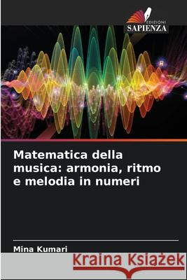 Matematica della musica: armonia, ritmo e melodia in numeri Mina Kumari 9786207595914 Edizioni Sapienza