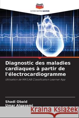 Diagnostic des maladies cardiaques ? partir de l'?lectrocardiogramme Shadi Obaid Umar Alqasemi 9786207596027