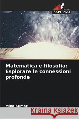 Matematica e filosofia: Esplorare le connessioni profonde Mina Kumari 9786207596140 Edizioni Sapienza