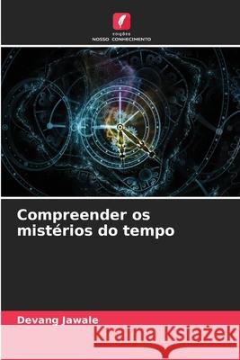 Compreender os mist?rios do tempo Devang Jawale 9786207596423 Edicoes Nosso Conhecimento