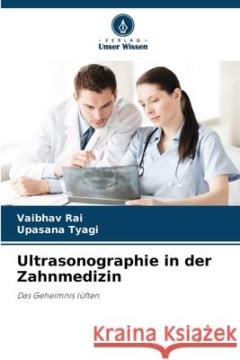 Ultrasonographie in der Zahnmedizin Vaibhav Rai Upasana Tyagi 9786207596621