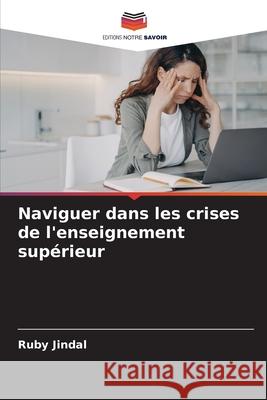 Naviguer dans les crises de l'enseignement sup?rieur Ruby Jindal 9786207597451 Editions Notre Savoir