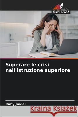 Superare le crisi nell'istruzione superiore Ruby Jindal 9786207597468 Edizioni Sapienza