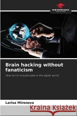Brain hacking without fanaticism Larisa Mironova 9786207597567