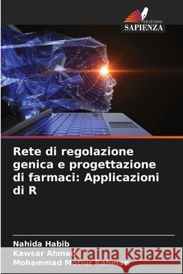 Rete di regolazione genica e progettazione di farmaci: Applicazioni di R Nahida Habib Kawsar Ahmed Mohammad Motiur Rahman 9786207598199 Edizioni Sapienza