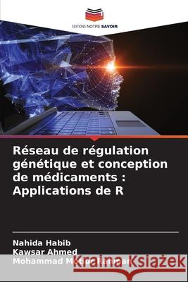 R?seau de r?gulation g?n?tique et conception de m?dicaments: Applications de R Nahida Habib Kawsar Ahmed Mohammad Motiur Rahman 9786207598229 Editions Notre Savoir