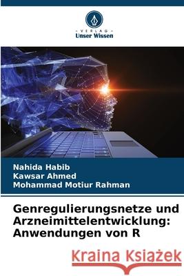 Genregulierungsnetze und Arzneimittelentwicklung: Anwendungen von R Nahida Habib Kawsar Ahmed Mohammad Motiur Rahman 9786207598243 Verlag Unser Wissen