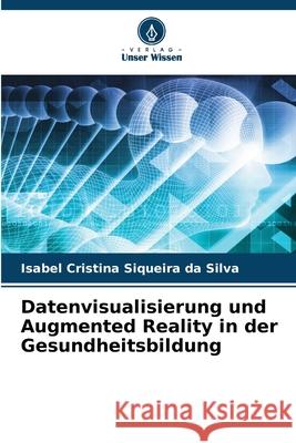 Datenvisualisierung und Augmented Reality in der Gesundheitsbildung Isabel Cristina Siqueir 9786207598564