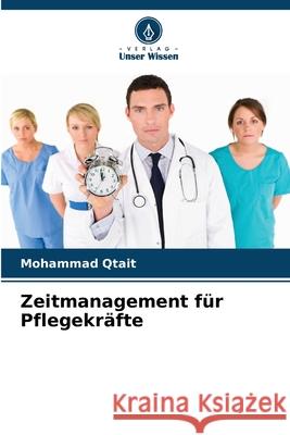 Zeitmanagement f?r Pflegekr?fte Mohammad Qtait 9786207598656 Verlag Unser Wissen