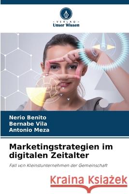 Marketingstrategien im digitalen Zeitalter Nerio Benito Bernabe Vila Antonio Meza 9786207598731