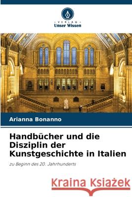 Handb?cher und die Disziplin der Kunstgeschichte in Italien Arianna Bonanno 9786207598847