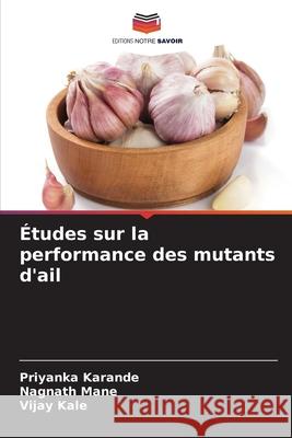 ?tudes sur la performance des mutants d'ail Priyanka Karande Nagnath Mane Vijay Kale 9786207598922