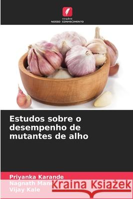 Estudos sobre o desempenho de mutantes de alho Priyanka Karande Nagnath Mane Vijay Kale 9786207598946