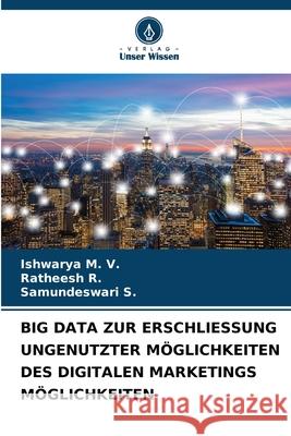 Big Data Zur Erschliessung Ungenutzter M?glichkeiten Des Digitalen Marketings M?glichkeiten Ishwarya M Ratheesh R Samundeswari S 9786207599240