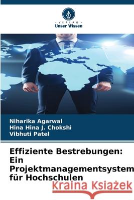 Effiziente Bestrebungen: Ein Projektmanagementsystem f?r Hochschulen Niharika Agarwal Hina Hin Vibhuti Patel 9786207599424